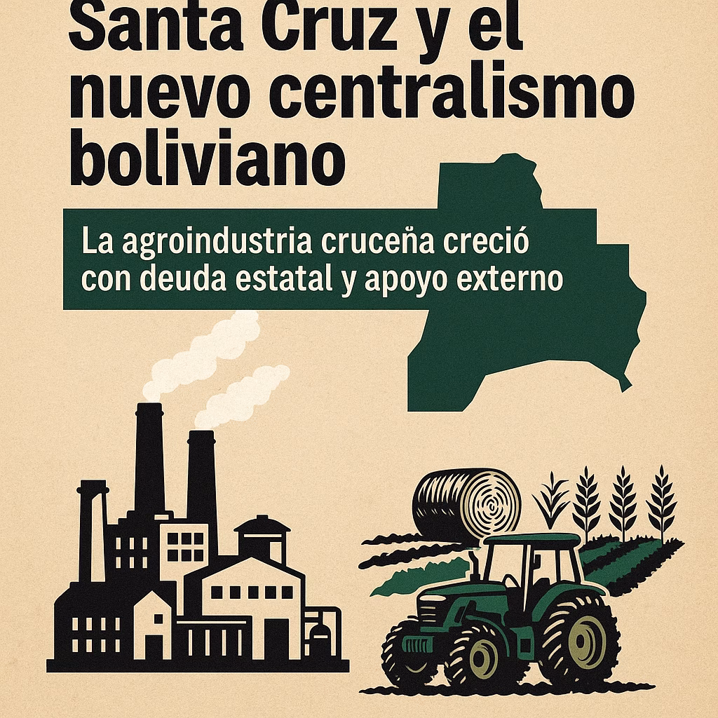 Santa Cruz y el nuevo centralismo en Bolivia: la agroindustria cruceña creció con deuda estatal y apoyo externo