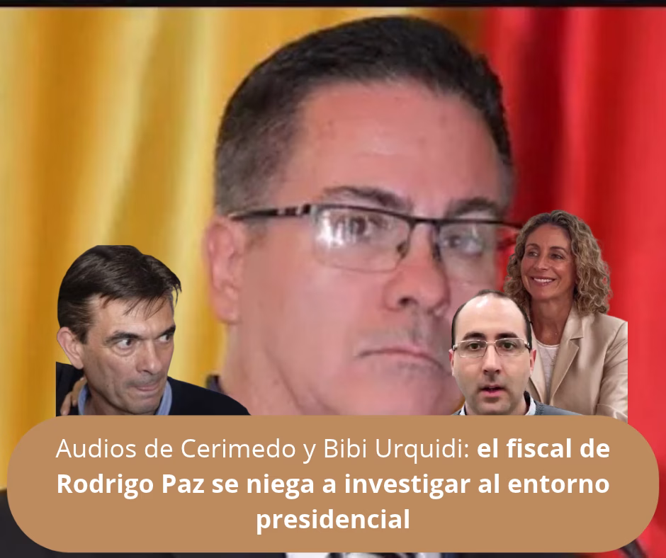 Audios de Cerimedo y Bibi Urquidi: el fiscal de Rodrigo Paz se niega a investigar al entorno presidencial